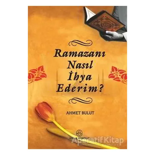 Ramazanı Nasıl İhya Ederim? - Ahmet Bulut - Ensar Neşriyat
