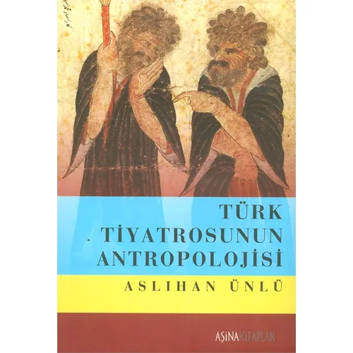 Türk Tiyatrosunun Antropolojisi - Aslıhan Ünlü - Aşina Kitaplar