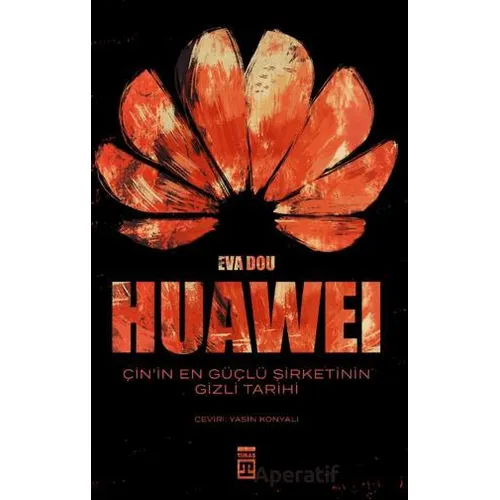 Huawei – Çin’in En Güçlü Şirketinin Gizli Tarihi - Eva Dou - Timaş Yayınları
