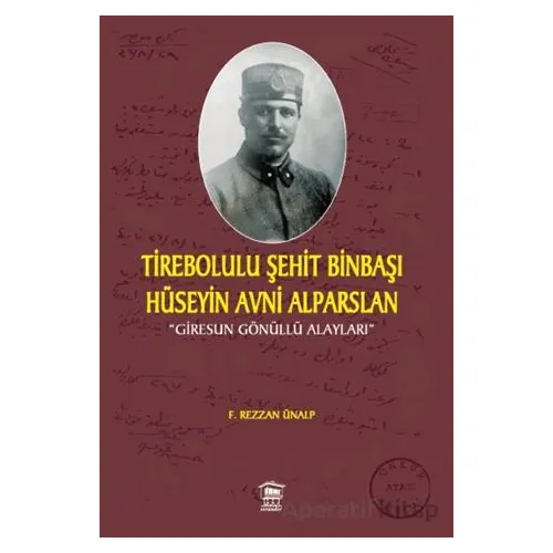 Tirebolulu Şehit Binbaşı Hüseyin Avni Alparslan - F. Rezzan Ünalp - Serander Yayınları
