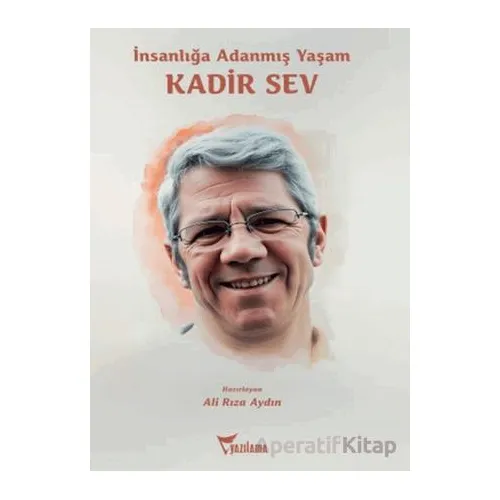 İnsanlığa Adanmış Yaşam: Kadir Sev - Kolektif - Yazılama Yayınevi