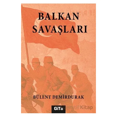 Balkan Savaşları - Bülent Demirdurak - Gita Yayınları