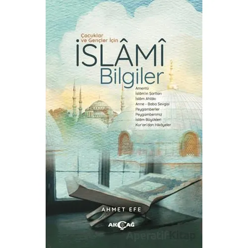 Çocuklar ve Gençler İçin İslami Bilgiler - Ahmet Efe - Akçağ Yayınları