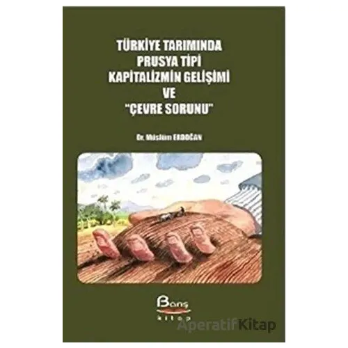 Türkiye Tarımında Prusya Tipi Kapitalizmin Gelişimi ve Çevre Sorunu - Müslüm Erdoğan - Barış Kitap