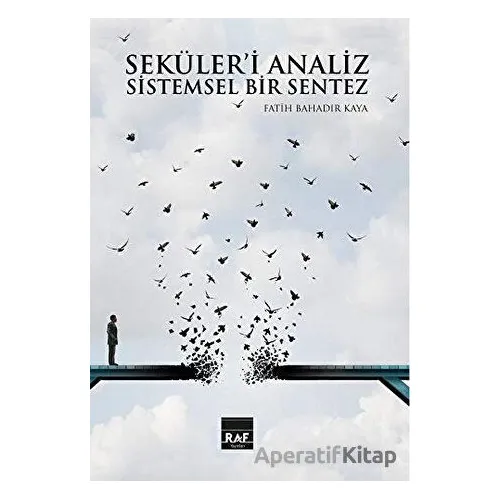 Seküleri Analiz Ve Sistemsel Bir Sentez (Ciltli) - Fatih Bahadır Kaya - Raf Yayınları