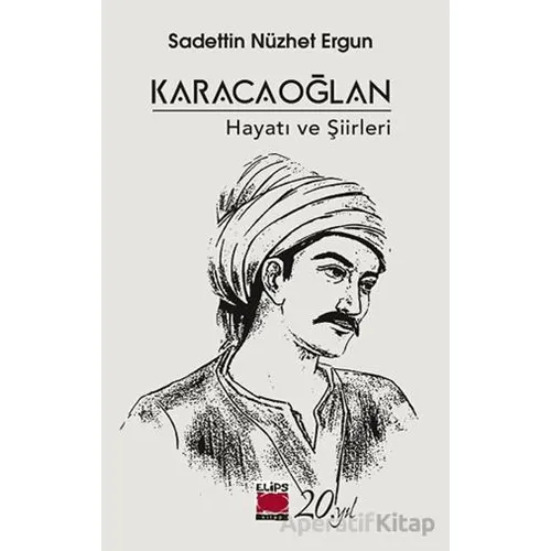 Karacaoğlan - Hayatı ve Şiirleri - Sadettin Nüzhet Ergun - Elips Kitap