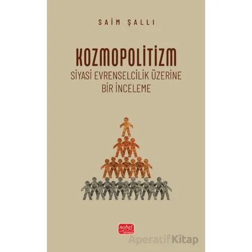 Kozmopolitizm - Siyasi Evrenselcilik Üzerine Bir İnceleme - Saim Şallı - Nobel Bilimsel Eserler