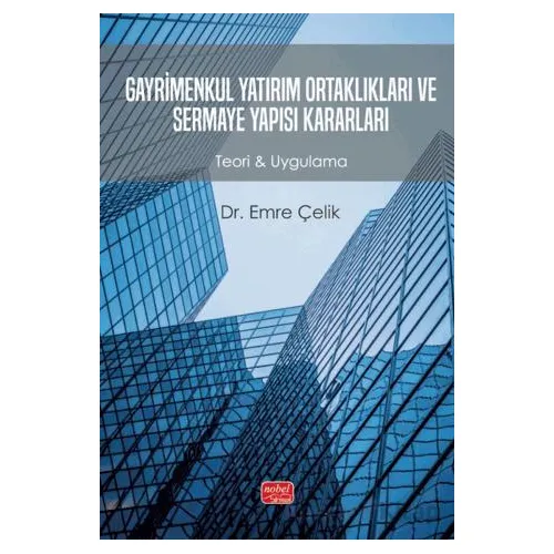 Gayrimenkul Yatırım Ortaklıkları ve Sermaye Yapısı Kararları - Emre Çelik - Nobel Bilimsel Eserler