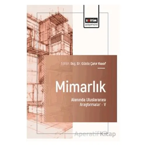 Mimarlık Alanında Uluslararası Araştırmalar – V - İrem Özdemir - Eğitim Yayınevi - Bilimsel Eserler