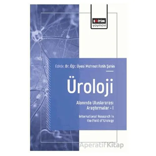 Üroloji Alanında Uluslararası Araştırmalar – I - Dursun Baba - Eğitim Yayınevi - Bilimsel Eserler
