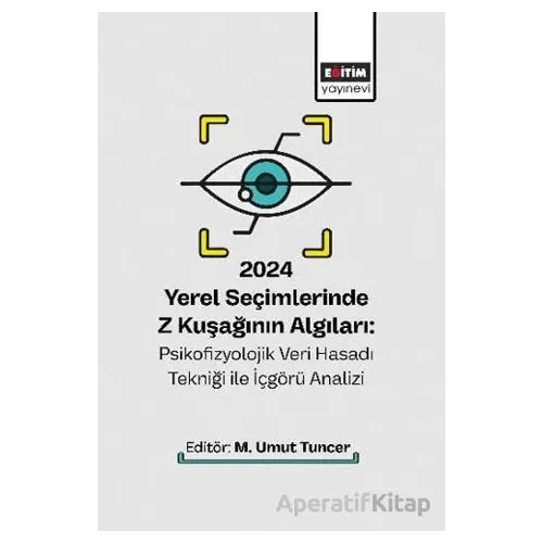 2024 Yerel Seçimlerinde Z Kuşağının Algıları: Psikofizyolojik Veri Hasadı Tekniği ile İçgörü Analizi