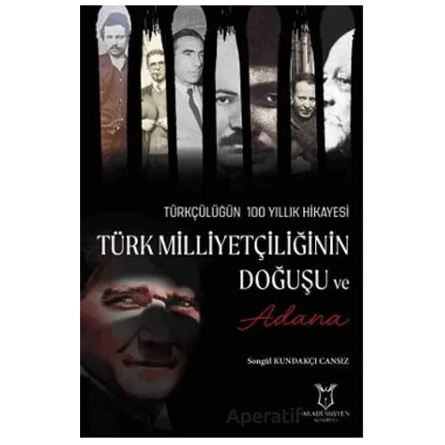 Türk Milliyetçiliğinin Doğuşu ve Adana - Songül Kundakçı Cansız - Akademisyen Kitabevi