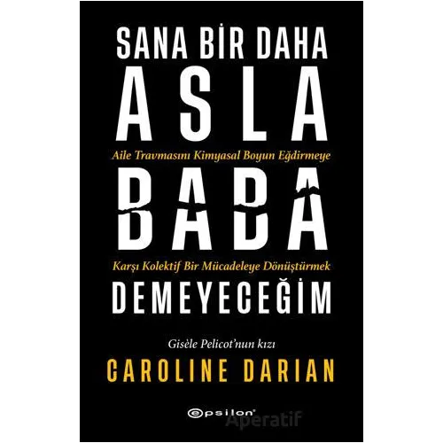 Sana Bir Daha Asla Baba Demeyeceğim - Caroline Darian - Epsilon Yayınevi