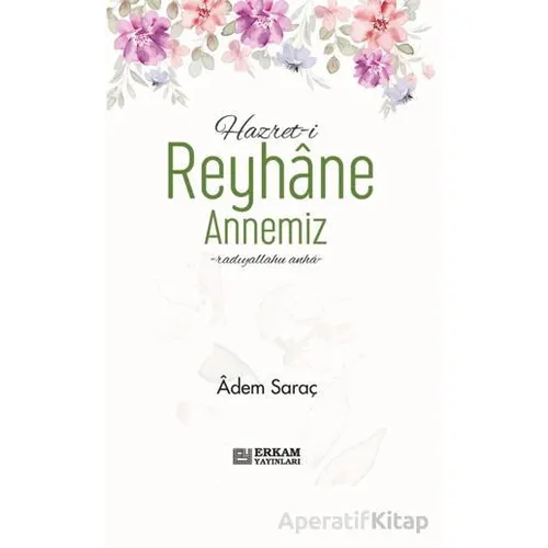 Hazreti Reyhane Annemiz - Adem Saraç - Erkam Yayınları