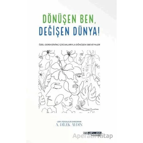 Dönüşen Ben Değişen Dünya - Ayşe Dilek Aydın - Atlas Akademi