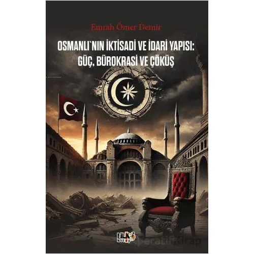 Osmanlı`nın İktisadi ve İdari Yapısı Güç, Bürokrasi ve Çöküş - Emrah Ömer Demir - Tilki Kitap