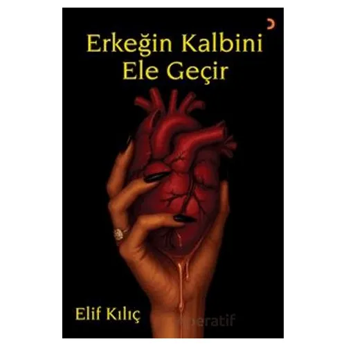 Erkeğin Kalbini Ele Geçir - Elif Kılıç - Cinius Yayınları
