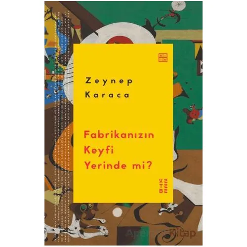 Fabrikanızın Keyfi Yerinde mi? - Zeynep Karaca - Ketebe Yayınları