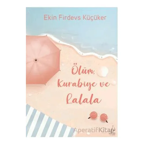Ölüm, Kurabiye ve Lalala - Ekin Firdevs Küçüker - Destek Yayınları