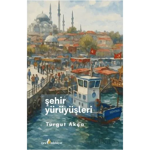 Şehir Yürüyüşleri - Turgut Akça - Çıra Yayınları