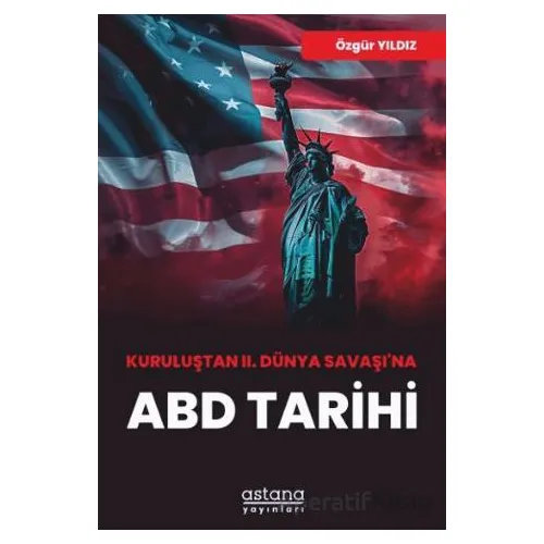 Kuruluştan II. Dünya Savaşı’na ABD Tarihi - Özgür Yıldız - Astana Yayınları