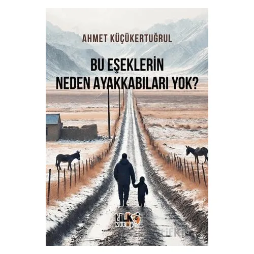 Bu Eşeklerin Neden Ayakkabıları Yok? - Ahmet Küçükertuğrul - Tilki Kitap