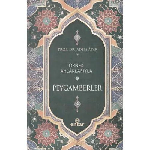 Örnek Ahlaklarıyla Peygamberler - Adem Apak - Ensar Neşriyat