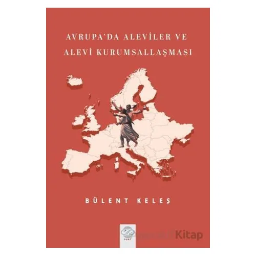 Avrupada Aleviler ve Alevi Kurumsallaşması - Bülent Keleş - Post Yayınevi