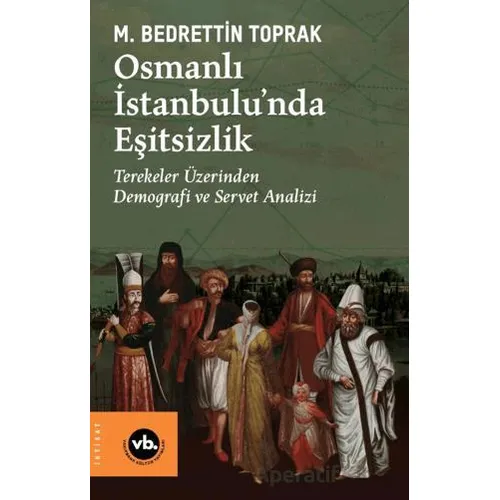 Osmanlı İstanbulu’nda Eşitsizlik - M. Bedrettin Toprak - Vakıfbank Kültür Yayınları