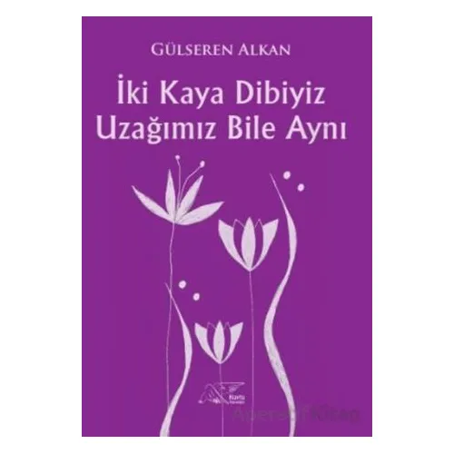 İki Kaya Dibiyiz Uzağımız Bile Aynı - Gülseren Alkan - Kuytu Yayınları