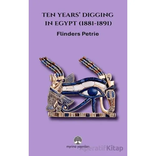 Ten Years’ Digging in Egypt (1881-1891) - W. M. Flinders Petrie - Myrina Yayınları