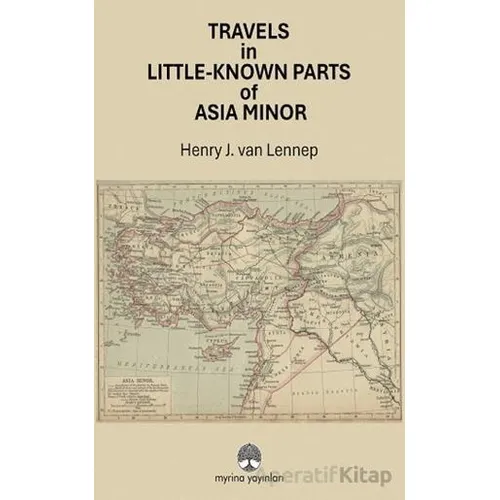 Travels in Little-Known Parts Of Asia Minor - Henry J. van Lenne - Myrina Yayınları
