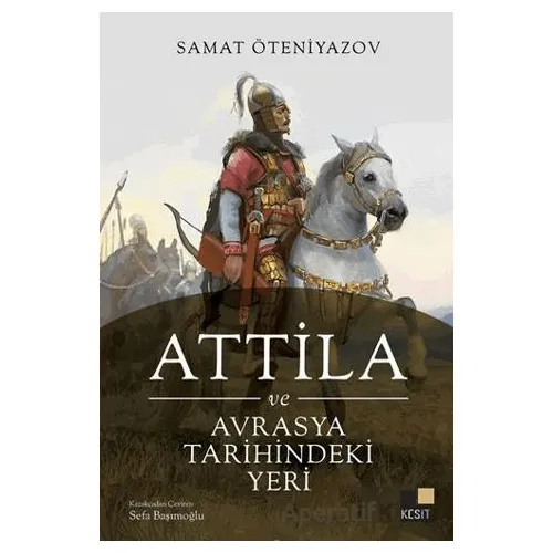 Attila ve Avrasya Tarihindeki Yeri - Samat Öteniyazov - Kesit Yayınları