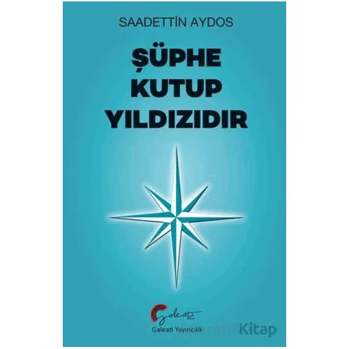 Şüphe Kutup Yıldızıdır - Saadettin Aydos - Galeati Yayıncılık