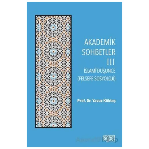 Akademik Sohbetler 3 İslam Düşüncesi (Felsefe-Sosyoloji) - Yavuz Köktaş - Rağbet Yayınları