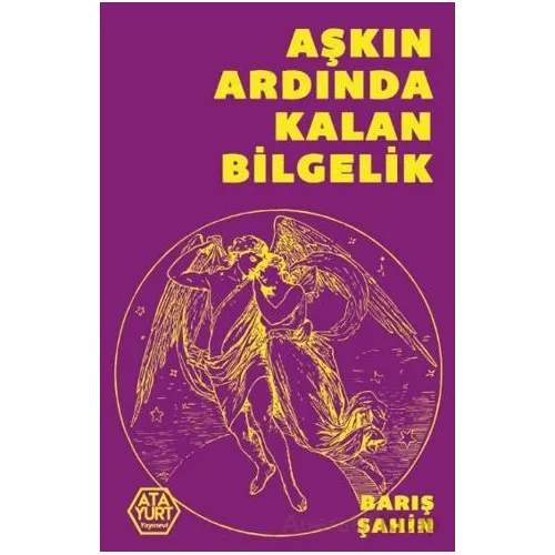 Aşkın Ardında Kalan Bilgelik - Barış Şahin - Atayurt Yayınevi