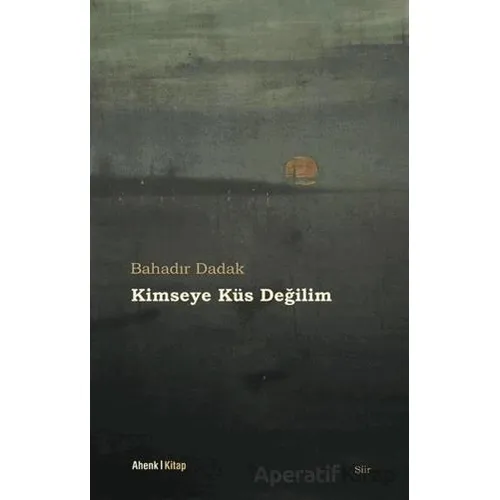 Kimseye Küs Değilim - Bahadır Dadak - Ahenk Kitap
