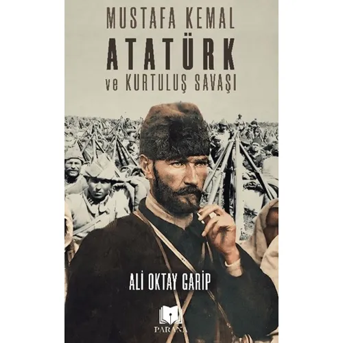Mustafa Kemal Atatürk ve Kurtuluş Savaşı - Ali Oktay Garip - Parana Yayınları