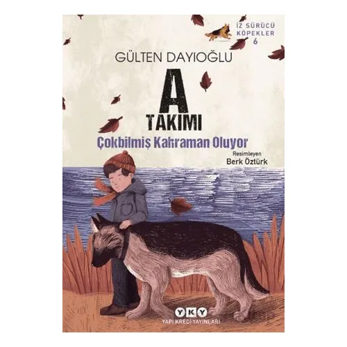 A Takımı İz Sürücü Köpekler 6 - Çokbilmiş Kahraman Oluyor - Gülten Dayıoğlu - Yapı Kredi Yayınları