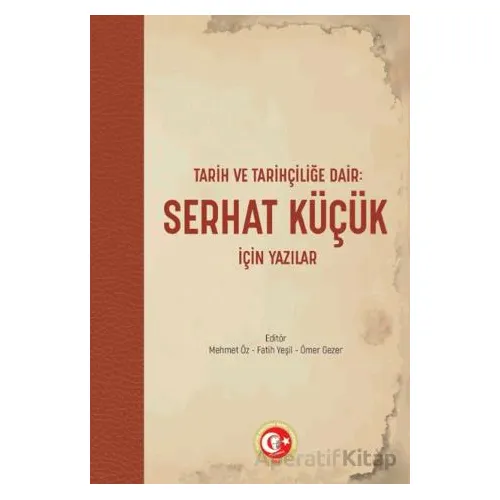Tarih ve Tarihçiliğe Dair: Serhat Küçük için Yazılar - Mehmet Öz - Atatürk Araştırma Merkezi