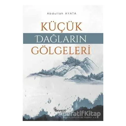 Küçük Dağların Gölgeleri - Abdullah Ayata - Beyazıt Yayınevi