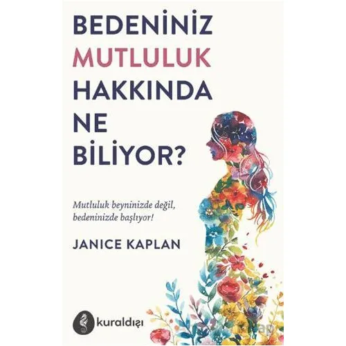 Bedeniniz Mutluluk Hakkında Ne Biliyor? - Janice Kaplan - Kuraldışı Yayınevi