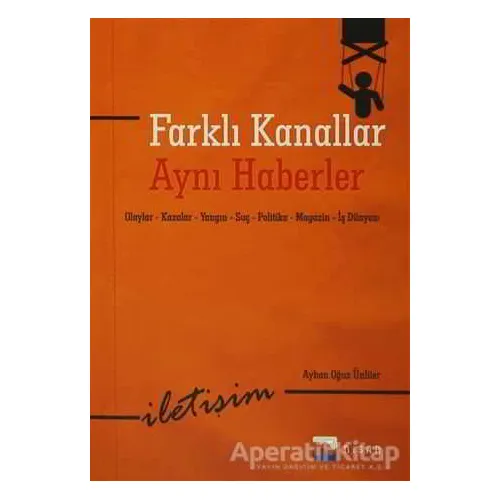 Farklı Kanallar Aynı Haberler - Ayhan Oğuz Ünlüer - Nisan Kitabevi