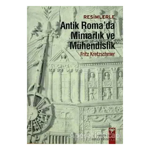 Resimlerle Antik Romada Mimarlık ve Mühendislik - Fritz Kretzchmer - Arkeoloji ve Sanat Yayınları