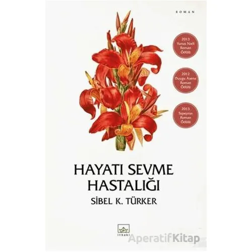 Hayatı Sevme Hastalığı - Sibel K. Türker - İthaki Yayınları