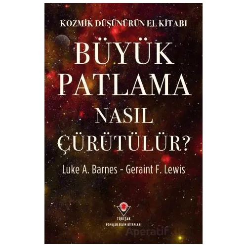 Kozmik Düşünürün El Kitabı - Büyük Patlama Nasıl Çürütülür? - Luke A. Barnes - TÜBİTAK Yayınları