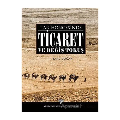 Tarih Öncesinde Ticaret ve Değiş Tokuş - İ. Banu Doğan - Arkeoloji ve Sanat Yayınları