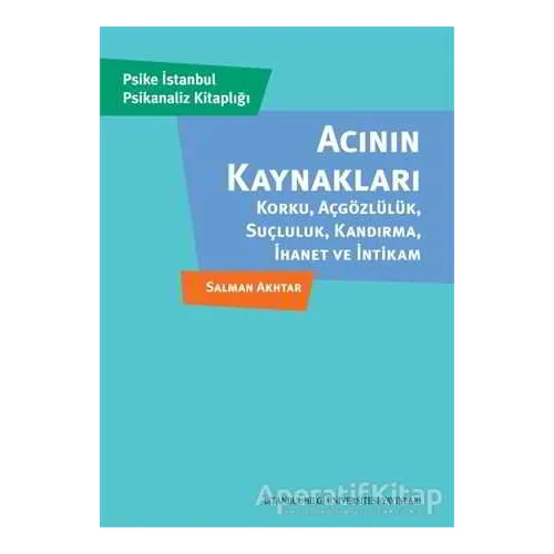 Acının Kaynakları - Salman Akhtar - İstanbul Bilgi Üniversitesi Yayınları