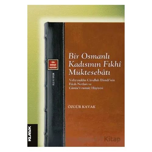 Bir Osmanlı Kadısının Fıkhi Müktesebatı - Özgür Kavak - Klasik Yayınları