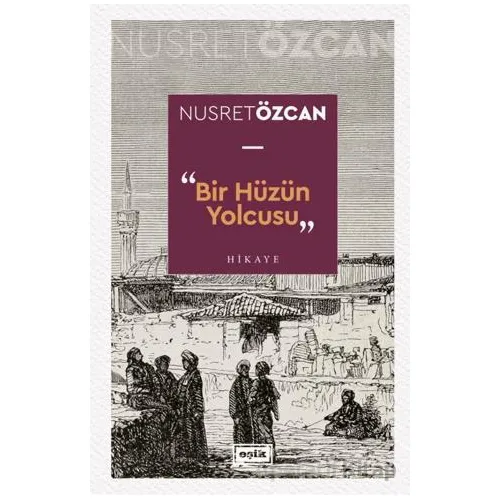 Bir Hüzün Yolcusu - Nusret Özcan - Eşik Yayınları
